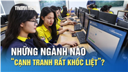 Xét tuyển 2025: Những ngành nào sẽ "cạnh tranh rất khốc liệt"?