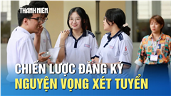 Muốn tăng cơ hội trúng tuyển, chiến lược đăng ký xét tuyển ra sao?